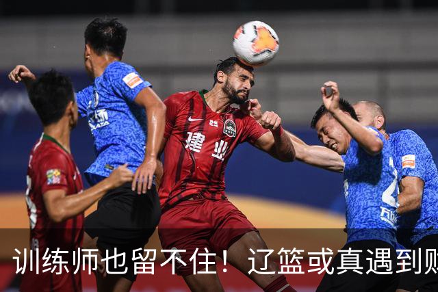 训练师也留不住！辽篮或真遇到财务危机，赵继伟付豪也不是不能卖